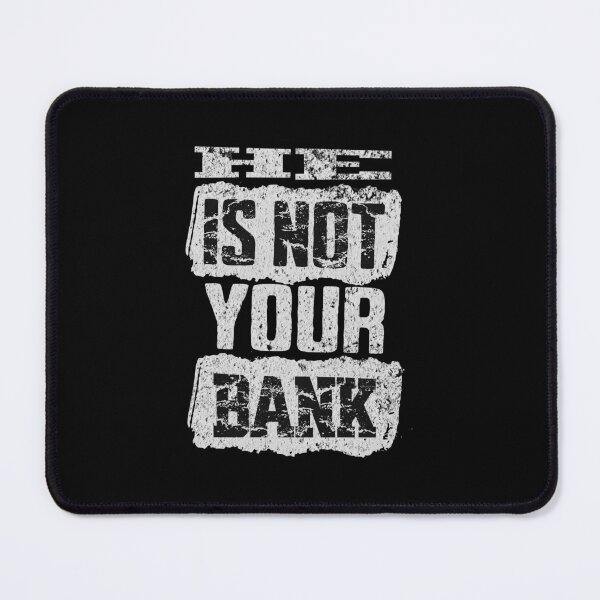 Item preview, He Is Not Your Bank designed and sold by Affyboss6.
