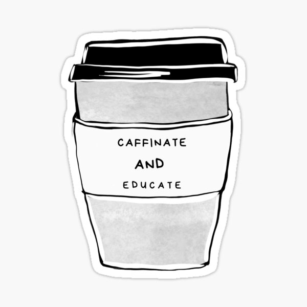Caffinate and Educate Sticker