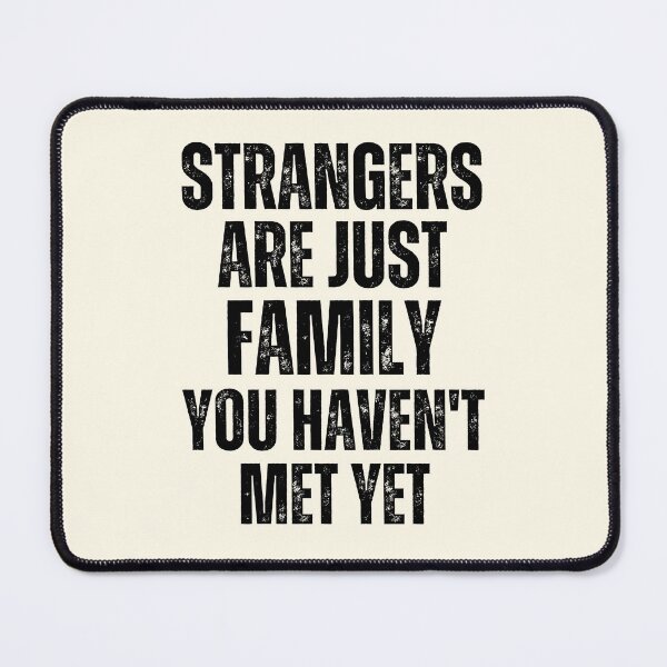 Item preview, Strangers Are Just Family You Haven't Met Yet designed and sold by FunnyFactDesign.