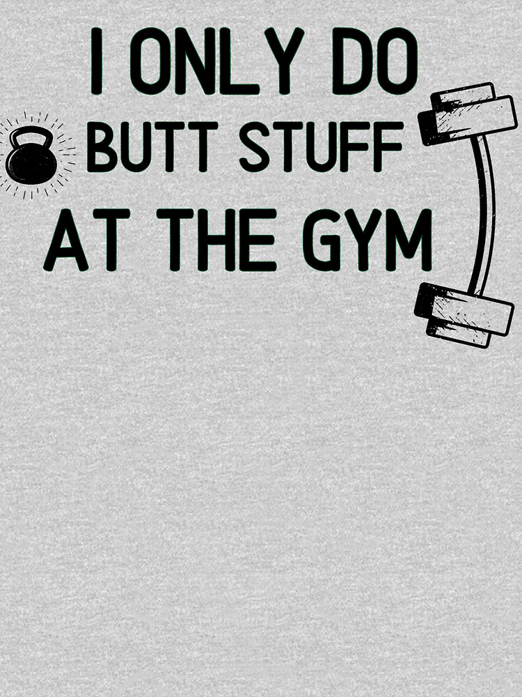 I Only Do Butt Stuff at the Gym, Black, Tee Shirt, Mens, Guys, Organic,  Cotton, Shirt, Tshirt, Gym, Workout, Funny, Slogan 