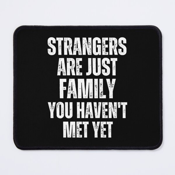 Item preview, Strangers Are Just Family You Haven't Met Yet designed and sold by FunnyFactDesign.