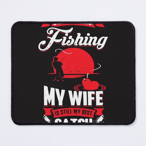 Item preview, Best Seller After All These Years Of Fishing My Wife Is Still Is My Best Catch designed and sold by RAMONASAMANIEGO.