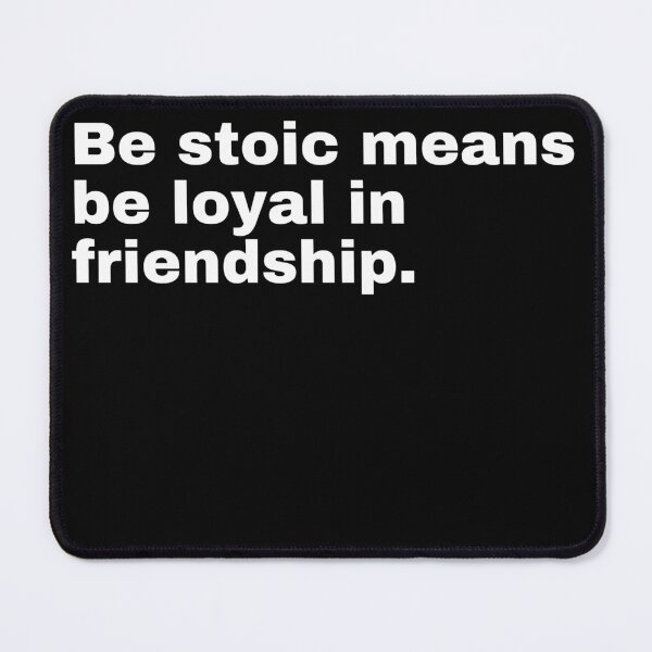 Item preview, Be stoic means be loyal in friendship designed and sold by sombradelsabio.
