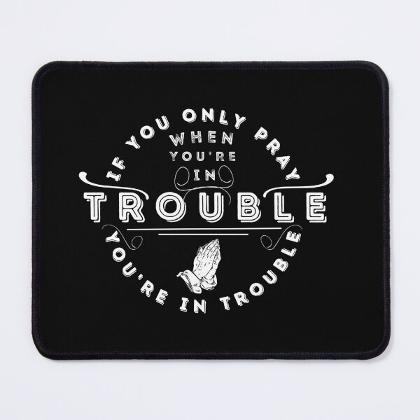 Item preview, If you only pray when you're in trouble, you're in trouble designed and sold by Just Christianity.