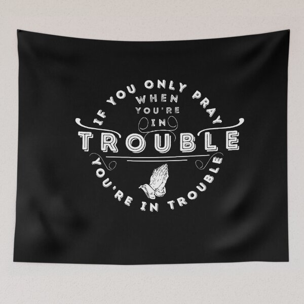 Item preview, If you only pray when you're in trouble, you're in trouble designed and sold by Just Christianity.