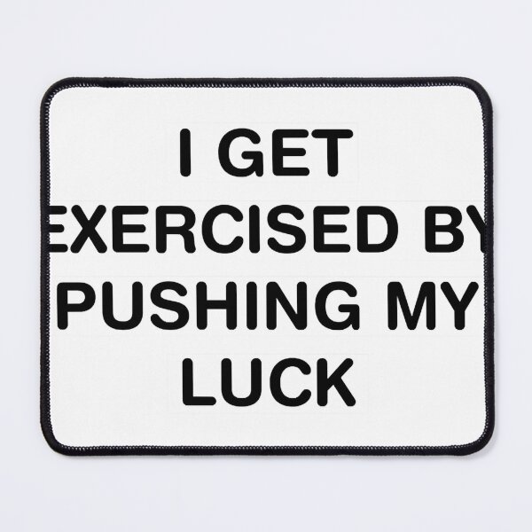 Item preview, I GET EXERCISED BY PUSHING MY LUCK designed and sold by zeigler-cassiz.