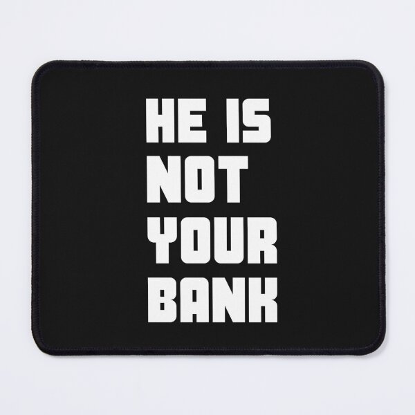 Item preview, He Is Not Your Bank designed and sold by Eolithic.