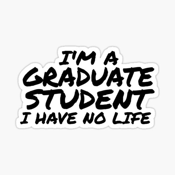 Item preview, I'm A Graduate Student I Have No Life - PhD Grad Student designed and sold by thedangernoodle.