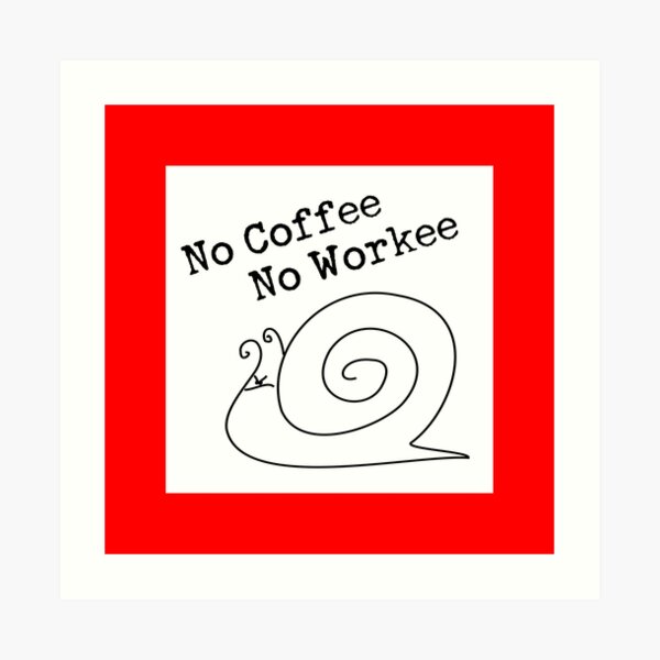 No Coffee No Workee Art Print