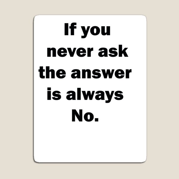 Item preview, If you never ask the answer is always No. designed and sold by Michelle  Jean.