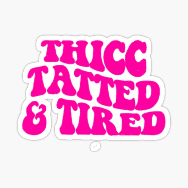 Thicc And Tired Decal