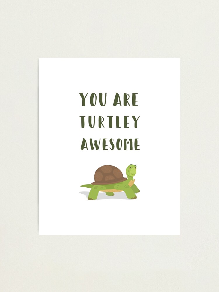 you-are-turtley-awesome-turtle-photographic-print-for-sale-by-mentdesigns-redbubble