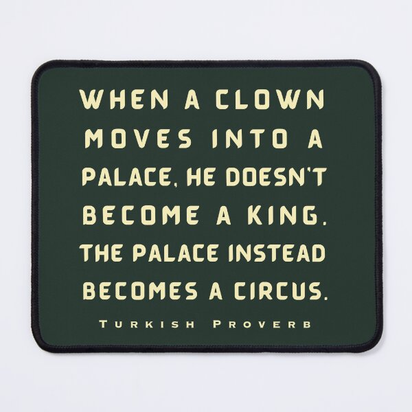 Item preview, Turkish Proverb: When a clown moves into a palace he doesn't become a king. designed and sold by artbleed.