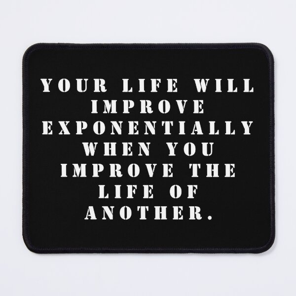 Item preview, Your life will improve exponentially when you improve the life of another. designed and sold by FlutterByH.