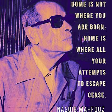 Naguib Mahfouz Quote: “Home is not where you were born; home is