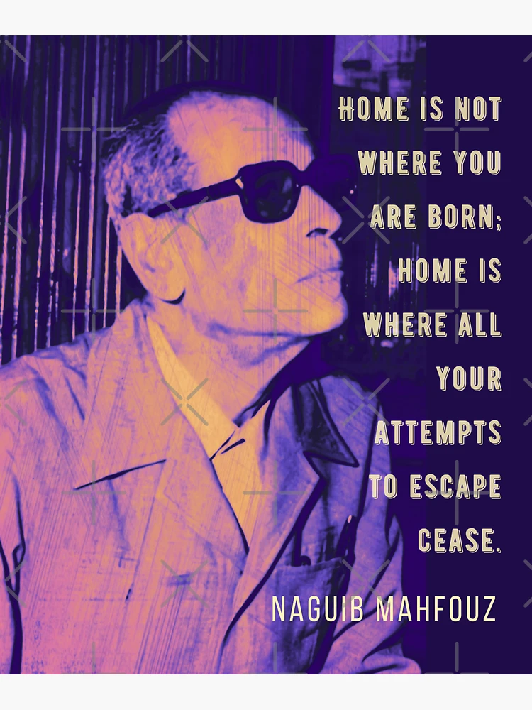 Naguib Mahfouz Quote: “Home is not where you were born; home is