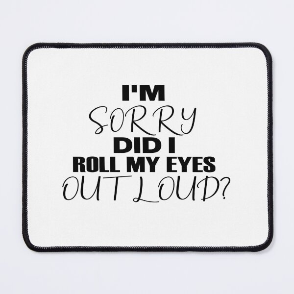Item preview, I'M SORRY, DID I ROLL MY EYES OUT LOUD designed and sold by elyazidostore.