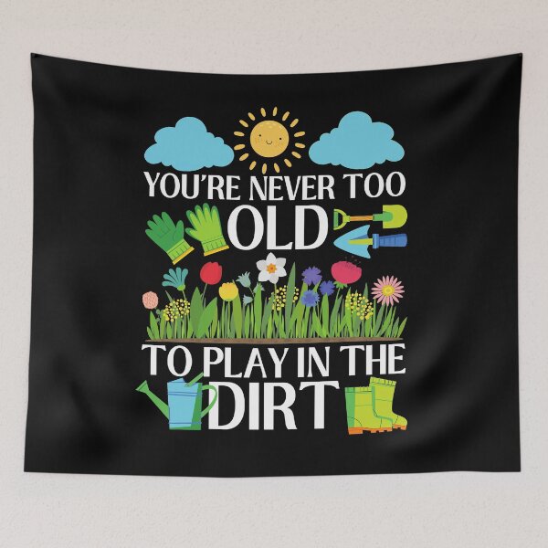 Item preview, You're never too old to play in the dirt - gardening life designed and sold by EvergreenWhimsy.