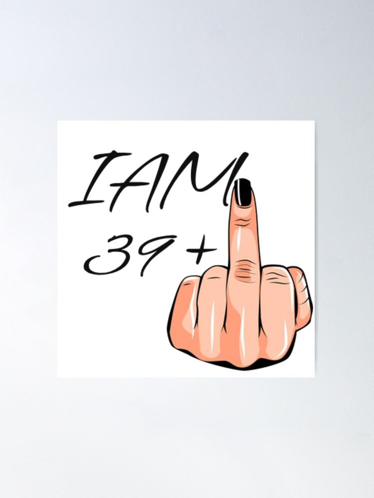 Personalized Birthday Tshirt, I Am 39+ Middle Finger Shirt, Custom Birthday  T-Shirt, 19+ 29+ 39+ Shirts, I Am 39 Plus Tee, Birthday Gifts Poster for  Sale by Fearless Apparel mas