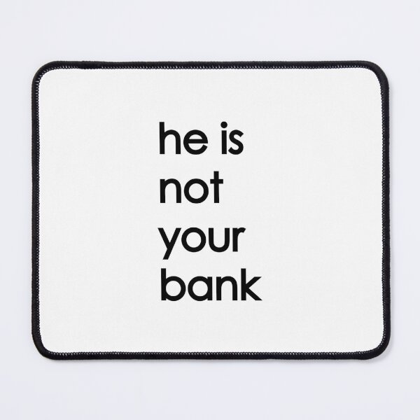 Item preview, he is not your bank designed and sold by WilliamsGFX.