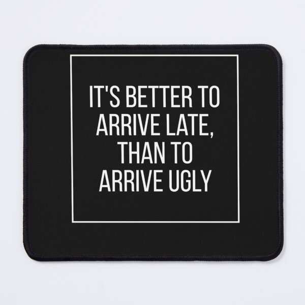 Item preview, Best Seller It's Better To Arrive Late Than To Arrive Ugly designed and sold by DavidLevihn.