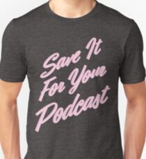 Save It For Your Podcast Unisex T-Shirt