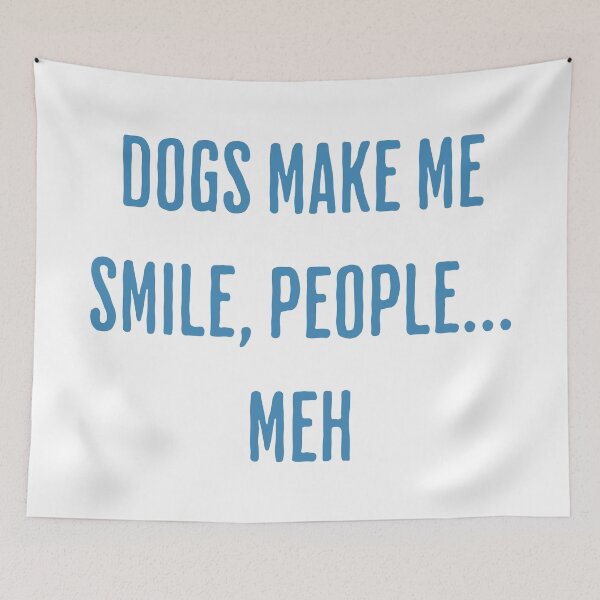 Item preview, Dogs Make Me Smile, People... Meh designed and sold by ThiagoSDantas.