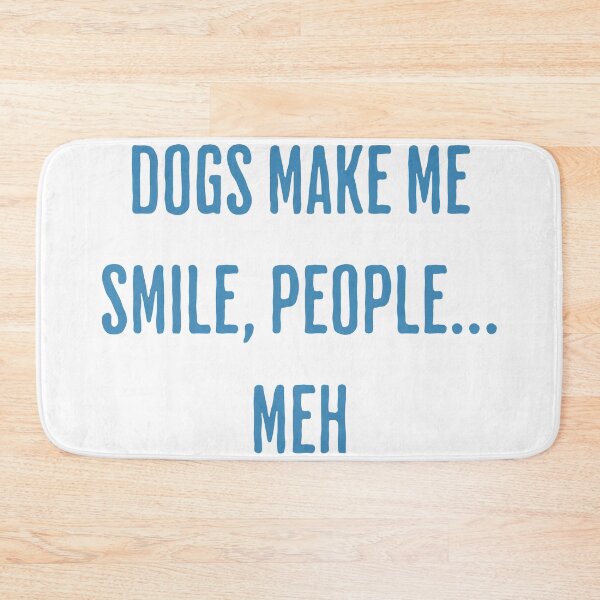 Item preview, Dogs Make Me Smile, People... Meh designed and sold by ThiagoSDantas.
