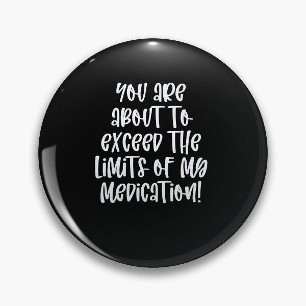 Item preview, You Are About To Exceed The Limits Of My Medication designed and sold by Peter Stawicki.