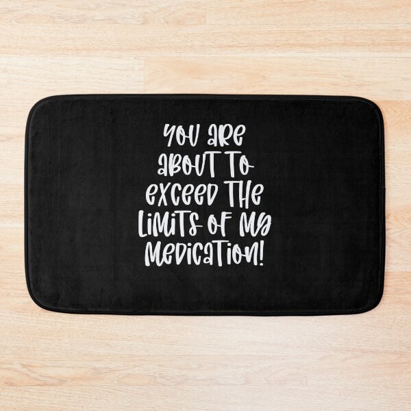 Item preview, You Are About To Exceed The Limits Of My Medication designed and sold by Peter Stawicki.