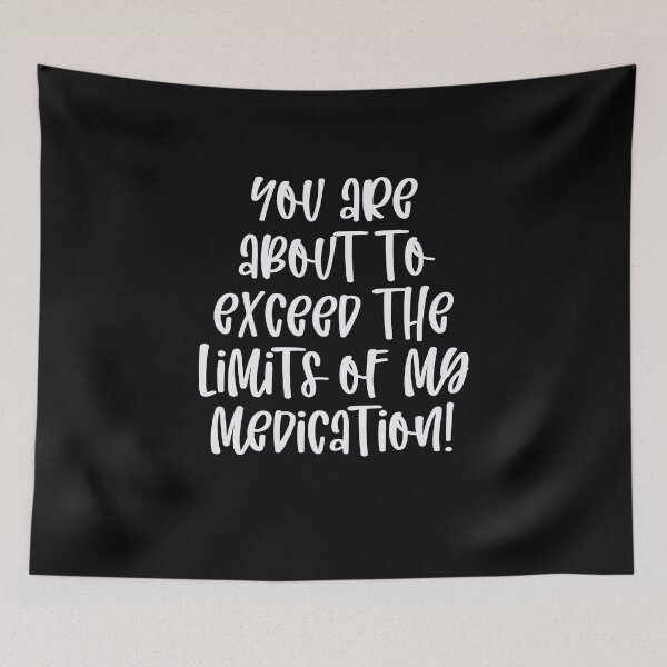 Item preview, You Are About To Exceed The Limits Of My Medication designed and sold by Peter Stawicki.