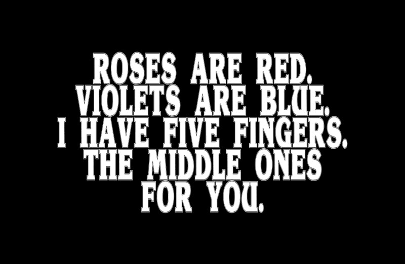 "Roses Are Red Violets Are Blue I Have Five Fingers The Middle Ones For
