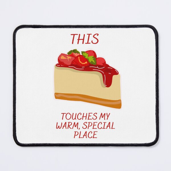 Item preview, This Touches My Warm, Special Place - CHEESECAKE designed and sold by PoppysPrintings.