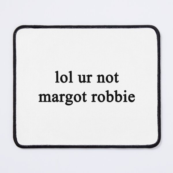 Item preview, Lol ur not Margot Robbie {FULL} designed and sold by fandomss.