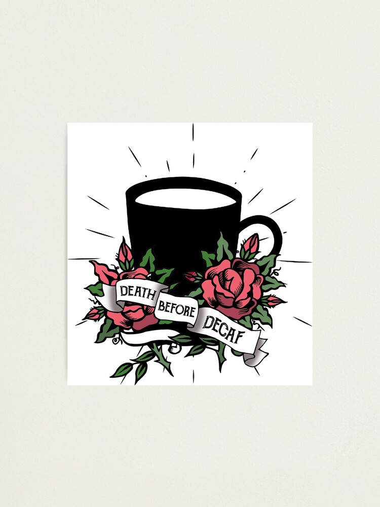 Death Before Decaf Coffee Cup Roses Coffee Caffeine Photographic Print By Southprints Redbubble