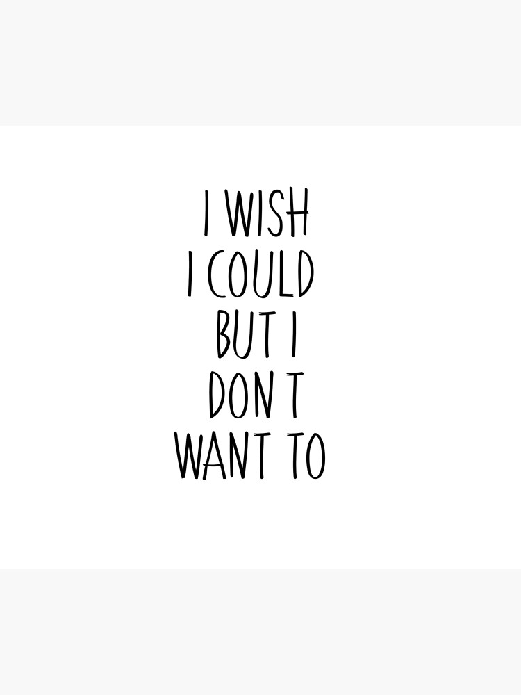 I Wish I Could But I Don T Want To Duvet Cover By Hannabtti Redbubble