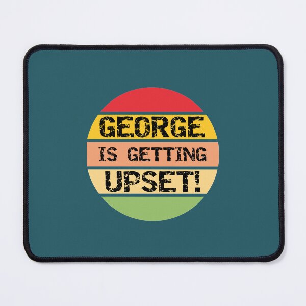 Item preview, George Is Getting Upset! designed and sold by MarkellEnn.