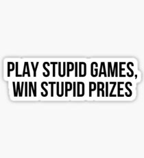 Play stupid games Win stupid prizes Sticker