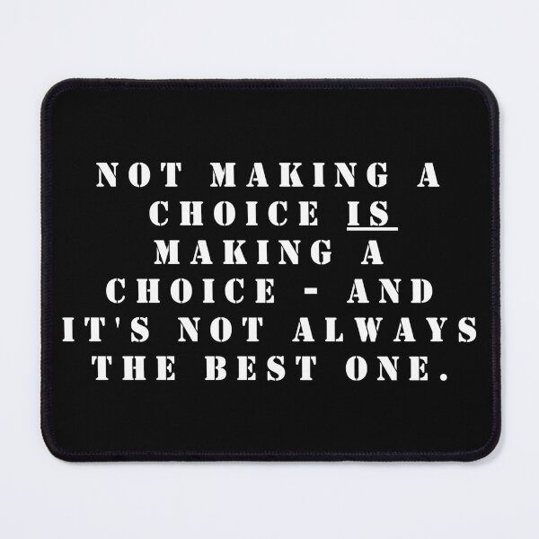 Item preview, Not making a choice IS making a choice - and it's not always the best one. designed and sold by FlutterByH.