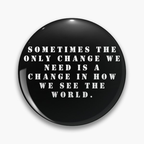 Item preview, Sometimes the only change we need is a change in how we see the world. designed and sold by FlutterByH.