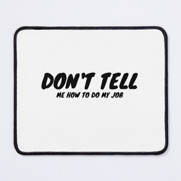 Item preview, Don't Tell Me How To Do My Job designed and sold by erion-store.