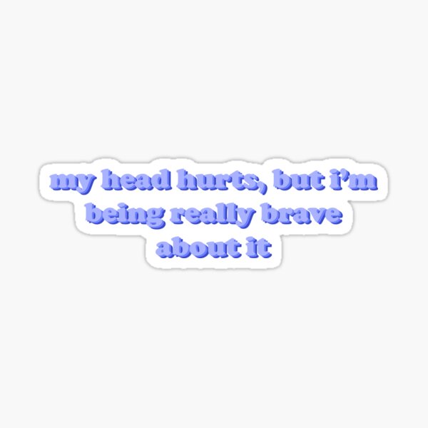 Item preview, my head hurts but i'm being really brave about it head headache | my head hurts but im being really brave about it designed and sold by emking5100.