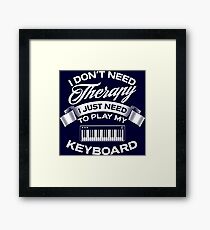 I Don't Need Therapy I Just Need To Play My Keyboard Framed Print