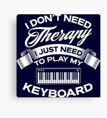 I Don't Need Therapy I Just Need To Play My Keyboard Canvas Print