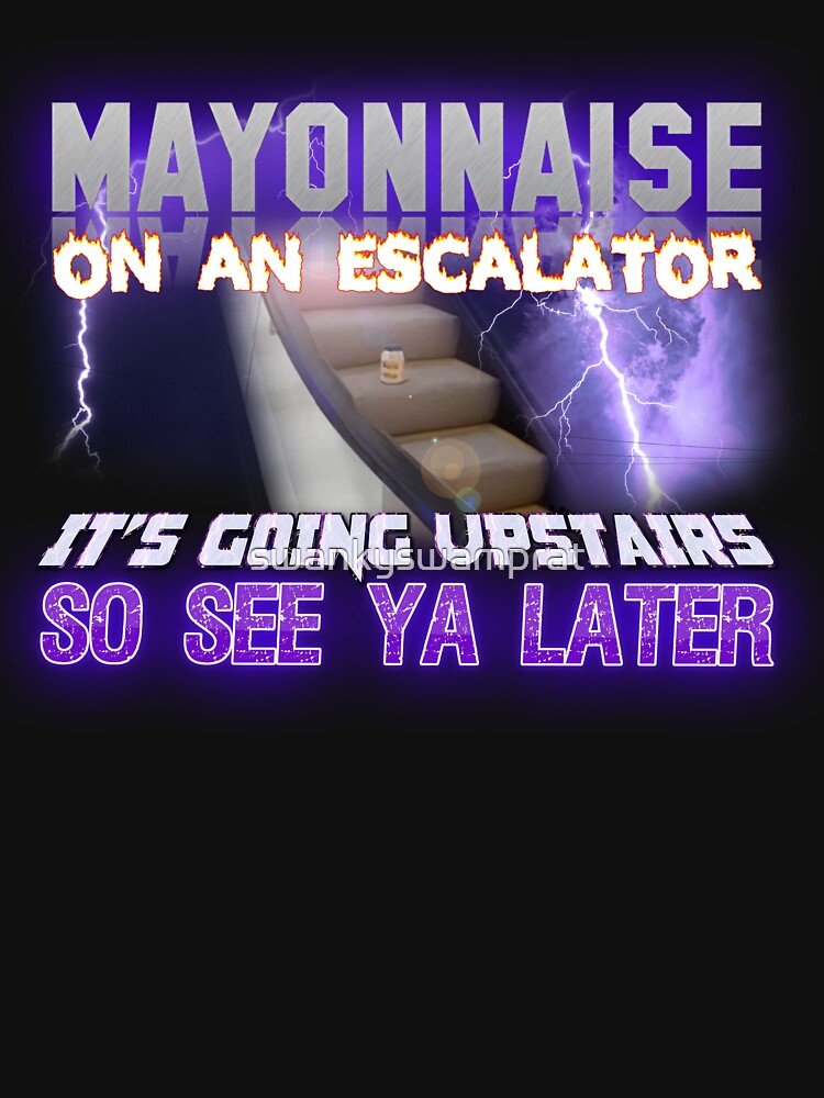 "Mayonnaise on an Escalator Meme" Essential TShirt for Sale by