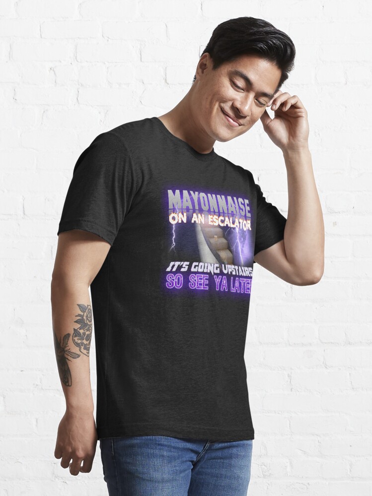 "Mayonnaise on an Escalator Meme" Essential TShirt for Sale by