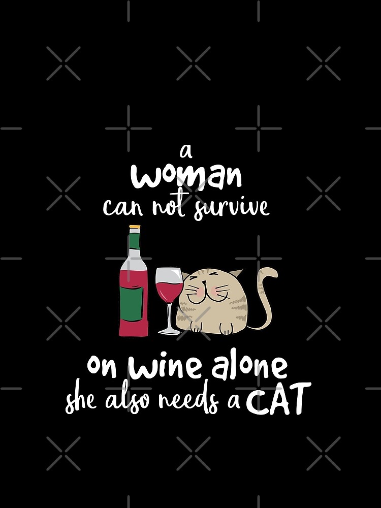 "A Woman Cannot Survive on Wine Alone, She Also Needs a Cat" T-shirt by ...