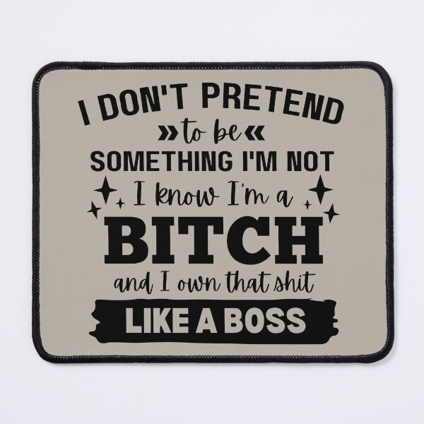 Item preview, I Don't Pretend To Be Something I'm Not I Know I'm A B*tch And I Own That designed and sold by simmoredsign.