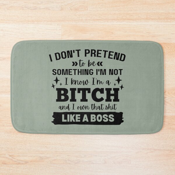Item preview, I Don't Pretend To Be Something I'm Not I Know I'm A B*tch And I Own That designed and sold by simmoredsign.
