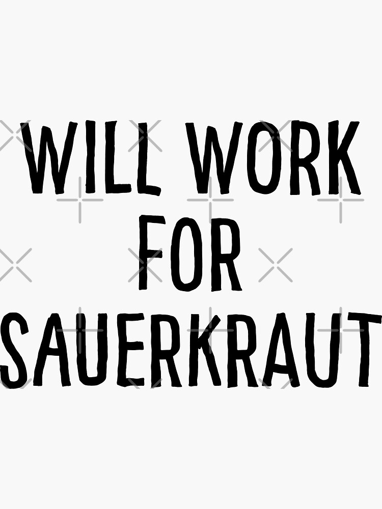 "Will Work for Sauerkraut" Sticker by teesaurus Redbubble
